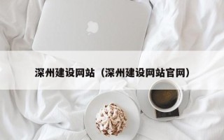 邓州深州建设网站（深州建设网站官网）