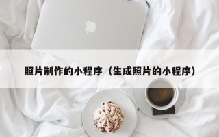 邓州照片制作的小程序（生成照片的小程序）