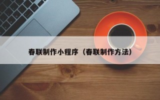 邓州春联制作小程序（春联制作方法）